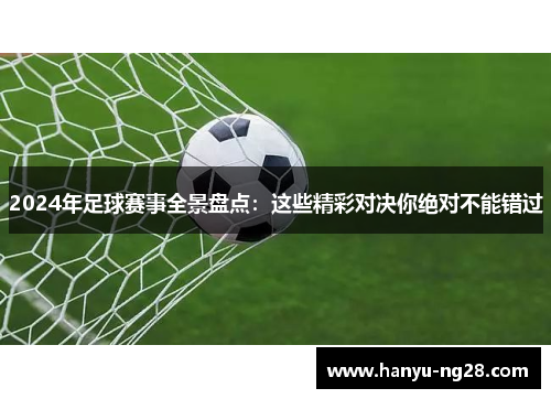 2024年足球赛事全景盘点：这些精彩对决你绝对不能错过