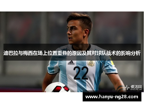 迪巴拉与梅西在场上位置重叠的原因及其对球队战术的影响分析