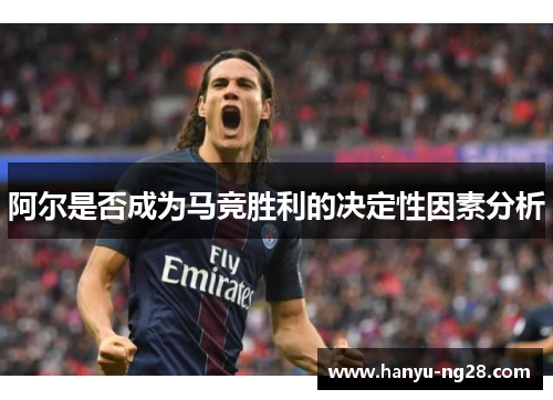 阿尔是否成为马竞胜利的决定性因素分析