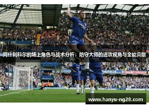 阿什利科尔的场上角色与战术分析:防守大师的进攻视角与全能贡献 阿什利科尔的场上角色与战术分析:防守大师的进攻视角与全能贡献