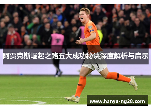 阿贾克斯崛起之路五大成功秘诀深度解析与启示