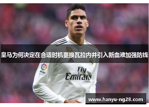 皇马为何决定在合适时机更换瓦拉内并引入新血液加强防线