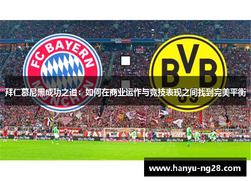 拜仁慕尼黑成功之道：如何在商业运作与竞技表现之间找到完美平衡