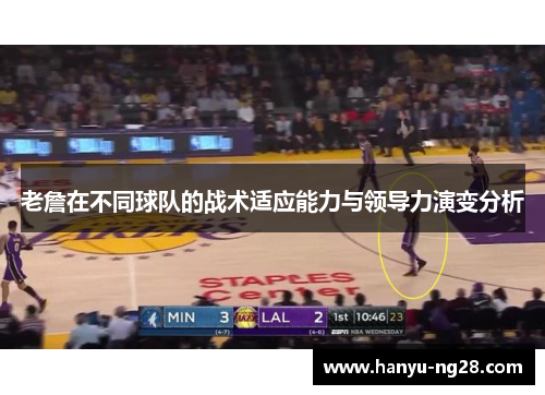 老詹在不同球队的战术适应能力与领导力演变分析 老詹在不同球队的战术适应能力与领导力演变分析