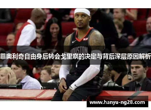 菲奥利奇自由身后转会戈里察的决定与背后深层原因解析