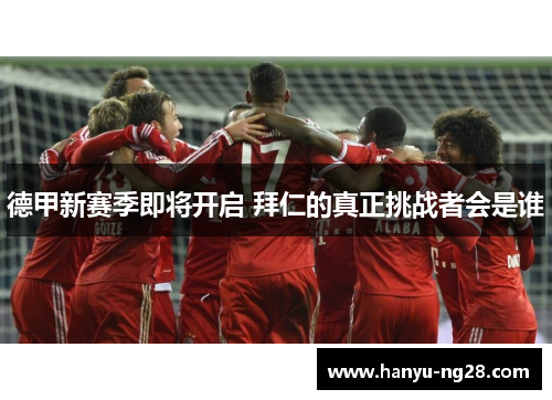 德甲新赛季即将开启 拜仁的真正挑战者会是谁