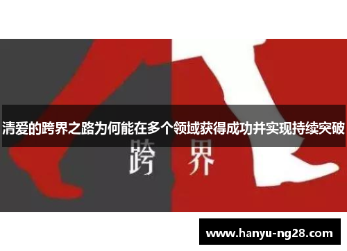 清爱的跨界之路为何能在多个领域获得成功并实现持续突破