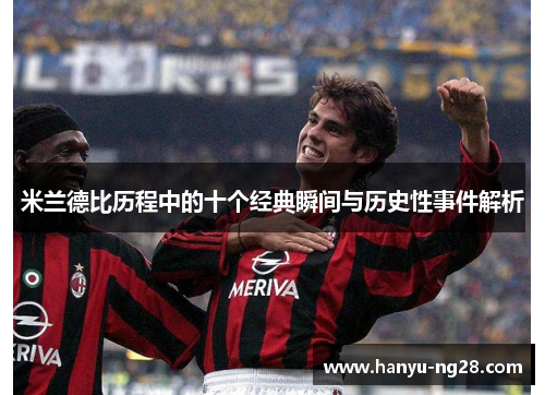 米兰德比历程中的十个经典瞬间与历史性事件解析 米兰德比历程中的十个经典瞬间与历史性事件解析