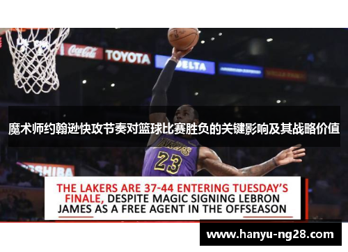 魔术师约翰逊快攻节奏对篮球比赛胜负的关键影响及其战略价值