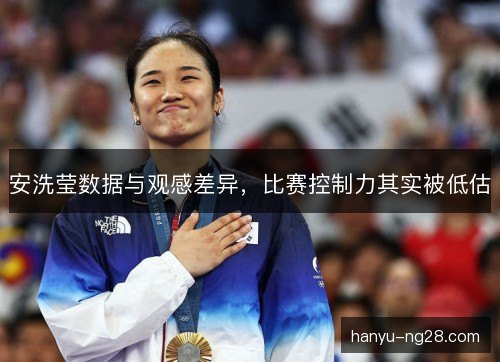安洗莹数据与观感差异，比赛控制力其实被低估